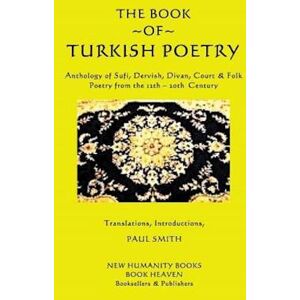 Paul Smith The Book Of Turkish Poetry: Anthology Of Sufi, Dervish, Divan, Court & Folk Poetry From The 12th ? 20th Century