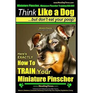 Paul Allen Pearce Miniature Pinscher, Miniature Pinscher Training Aaa Akc Think Like A Dog But Don'T Eat Your Poop! Miniature Pinscher Breed Expert Training