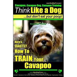 Paul Allen Pearce Cavapoo, Cavapoo Dog, Cavapoo Training - Think Like A Dog But Don'T Eat Your Poop! - Cavapoo Breed Expert Training -