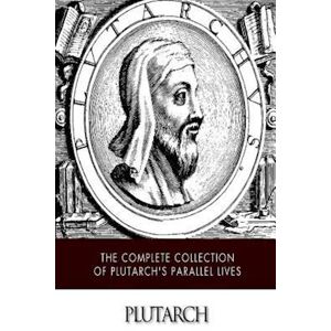 The Complete Collection Of Plutarch'S Parallel Lives