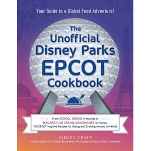 Ashley Craft The Unofficial Disney Parks Epcot Cookbook