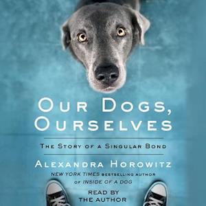 Alexandra Horowitz Our Dogs, Ourselves