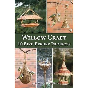 Jonathan Ridgeon Willow Craft: 10 Bird Feeder Projects