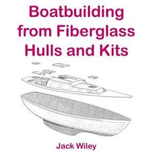 Jack Wiley Boatbuilding From Fiberglass Hulls And Kits