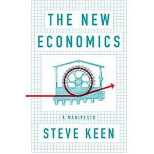 Steve Keen The New Economics – A Manifesto