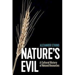 Alexander Etkind Nature'S Evil – A Cultural History Of Natural Resources
