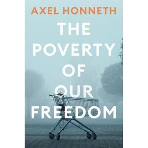 Axel Honneth The Poverty Of Our Freedom