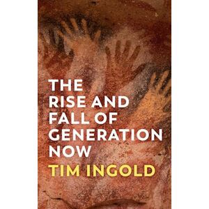 Tim Ingold The Rise And Fall Of Generation Now