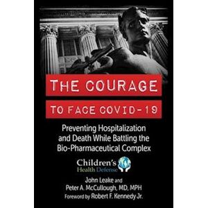 Peter A. McCullough The Courage To Face Covid-19