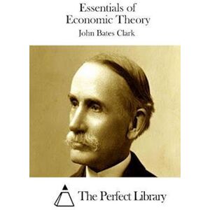 John Bates Clark Essentials Of Economic Theory