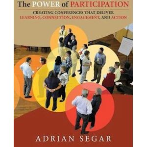 Adrian Segar The Power Of Participation: Creating Conferences That Deliver Learning, Connection, Engagement, And Action