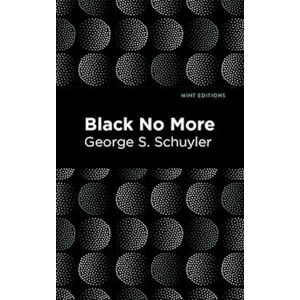 George S. Schuyler Black No More : Being An Account Of The Strange And Wonderful Workings Of Science In The Land Of The Free A.D. 1933-1940