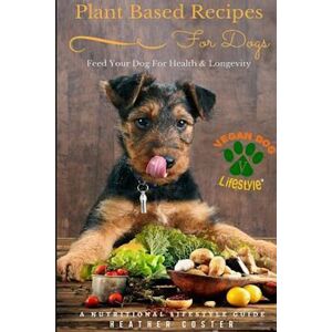 Heather Coster Plant Based Recipes For Dogs   Nutritional Lifestyle Guide: Feed Your Dog For Health & Longevity