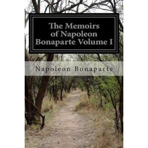 The Memoirs Of Napoleon Bonaparte Volume I