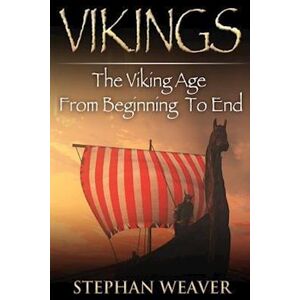 Stephan Weaver Vikings: The Viking Age From Beginning To End