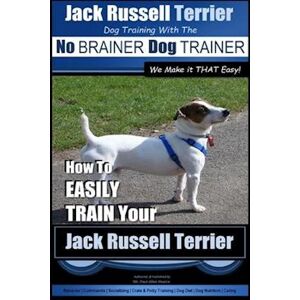 Paul Allen Pearce Jack Russell Terrier Dog Training With The No Brainer Dog Trainer We Make It That Easy!