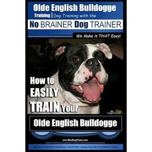 Paul Allen Pearce Olde English Bulldogge Training Dog Training With The No Brainer Dog Trainer We Make It That Easy!