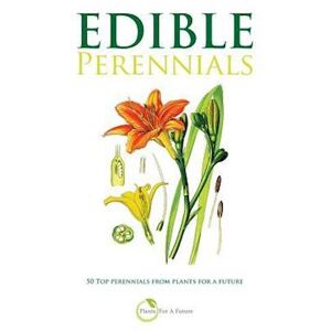 Edible Perennials: 50 Top Perennials From Plants For A Future