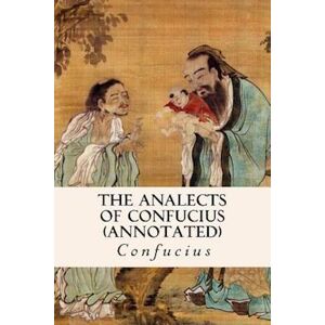 The Analects Of Confucius (Annotated)