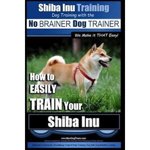 Paul Allen Pearce Shiba Inu Training Dog Training With The No Brainer Dog Trainer We Make It That Easy!