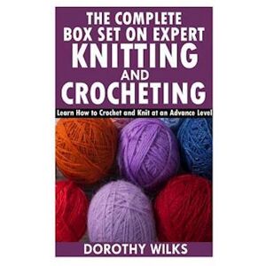 Dorothy Wilks The Complete Box Set On Expert Knitting And Crocheting