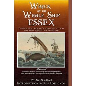 Thomas Nickerson Wreck Of The Whale Ship Essex - Illustrated - Narrative Of The Most Extraordinar: Original News Stories Of Whale Attacks & Cannabilism