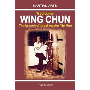 Igor Dudukchan Traditional Wing Chun - The Branch Of Great Master Yip Man