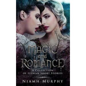 Niamh Murphy Magic And Romance: A Collection Of Lesbian Short Stories