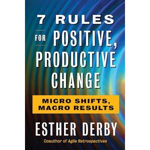 Esther Derby 7 Rules For Positive, Productive Change