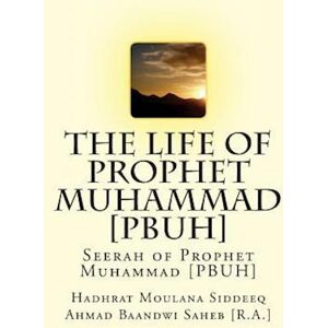 Hadhrat Moul Ahmad Baandwi Saheb [r.A.] The Life Of Prophet Muhammad [Pbuh]: Seerah Of Prophet Muhammad [Pbuh]