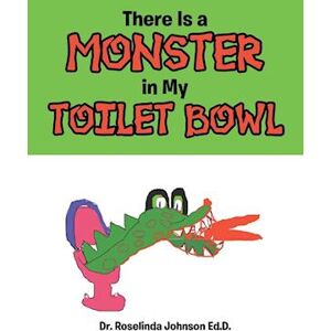 Dr. Roselinda Johnson Ed.D. There Is A Monster In My Toilet Bowl