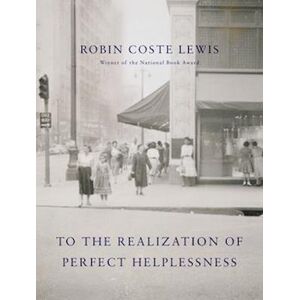 Robin Coste Lewis Toward The Realization Of Perfect Helplessness