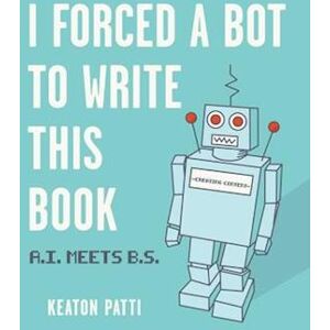 Keaton Patti I Forced A Bot To Write This Book