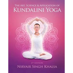 Nirvair Singh Khalsa The Art, Science, And Application Of Kundalini Yoga
