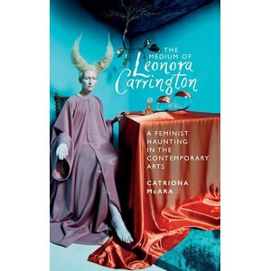 Catriona Mcara The Medium Of Leonora Carrington