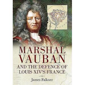 James Falkner Marshal Vauban And The Defence Of Louis Xiv'S France