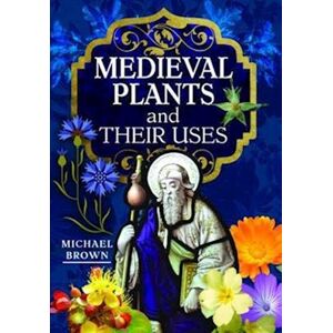 Michael Brown Medieval Plants And Their Uses