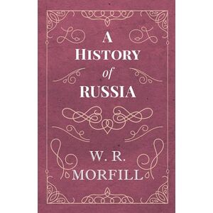 W. R. Morfill A History Of Russia - From The Birth Of Peter The Great To The Death Of Alexander Ii