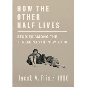 Jacob A. Riis How The Other Half Lives - Studies Among The Tenements Of New York