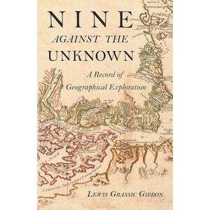 Lewis Grassic Gibbon Nine Against The Unknown - A Record Of Geographical Exploration