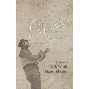 Ships, Sea Songs And Shanties - Collected By W. B. Whall, Master Mariner