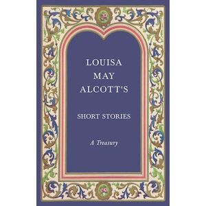 Louisa May Alcott'S Short Stories - A Treasury