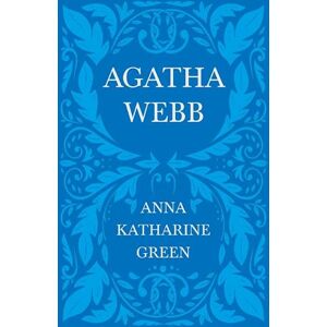 Anna Katharine Green Agatha Webb;Caleb Sweetwater  - Volume 1