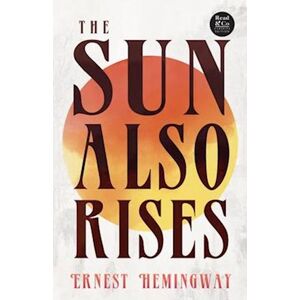 Ernest Hemingway The Sun Also Rises (Read & Co. Classics Edition);With The Introductory Essay 'The Jazz Age Literature Of The Lost Generation '