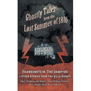 Mary Shelley Ghostly Tales From The Lost Summer Of 1816 - Frankenstein, The Vampyre & Other Stories From The Villa Diodati