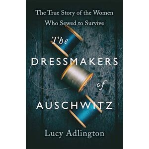 Lucy Adlington The Dressmakers Of Auschwitz