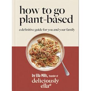 Ella Mills (Woodward) Deliciously Ella How To Go Plant-Based