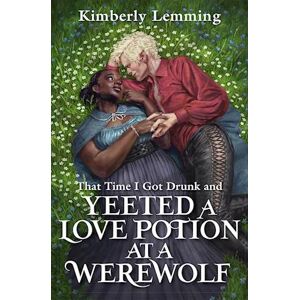 Kimberly Lemming That Time I Got Drunk And Yeeted A Love Potion At A Werewolf