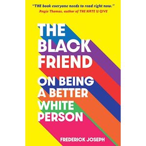 Frederick Joseph The Black Friend: On Being A Better White Person