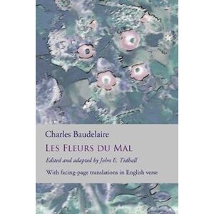 Charles Baudelaire Les Fleurs Du Mal: The Flowers Of Evil: The Complete Dual Language Edition, Fully Revised And Updated